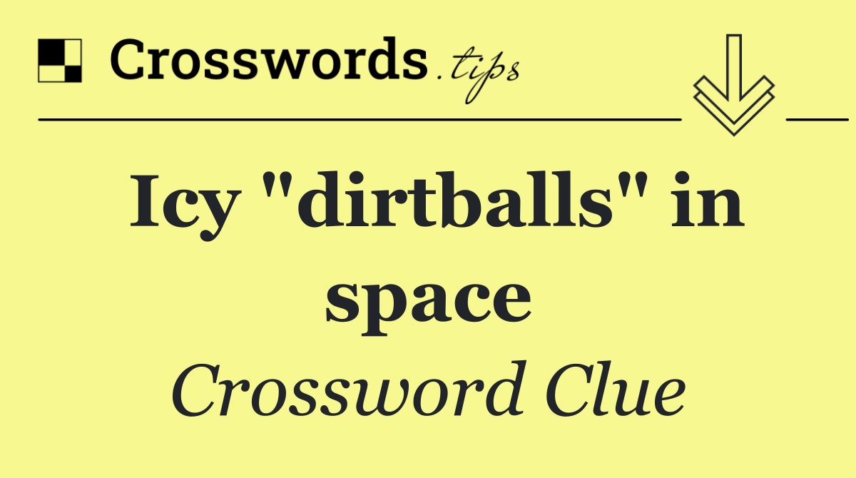 Icy "dirtballs" in space