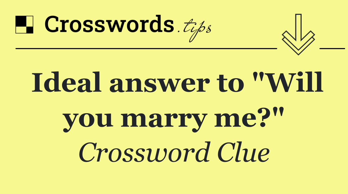 Ideal answer to "Will you marry me?"