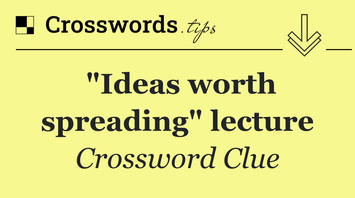 "Ideas worth spreading" lecture