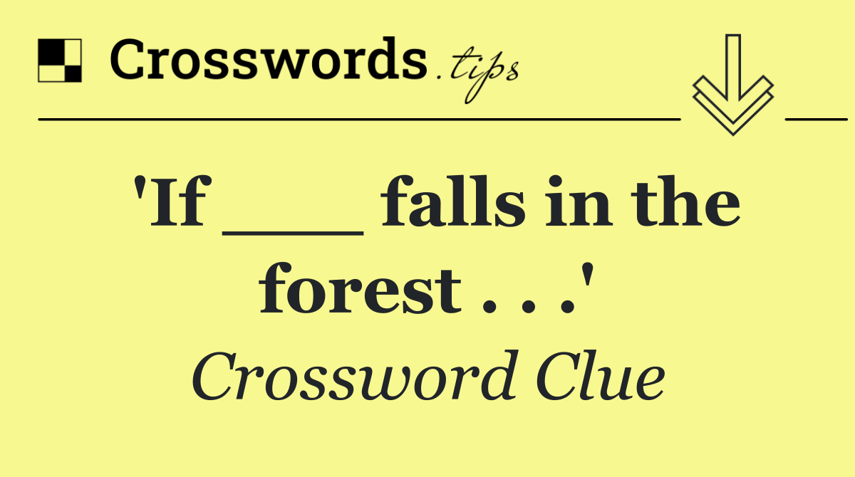 'If ___ falls in the forest . . .'