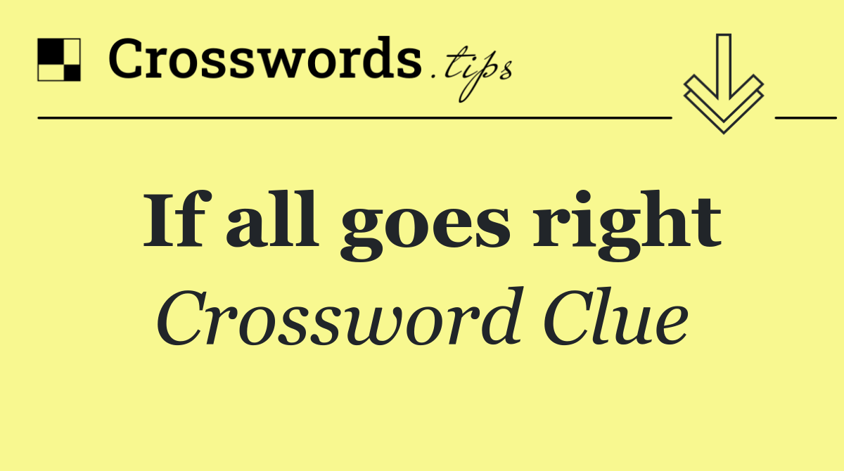 If all goes right