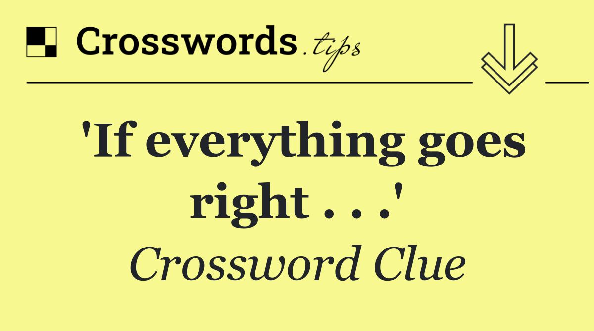 'If everything goes right . . .'