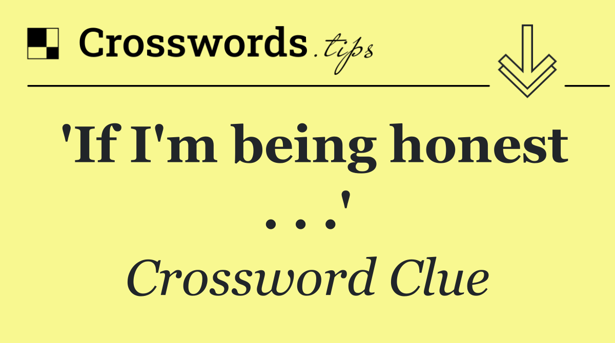 'If I'm being honest . . .'
