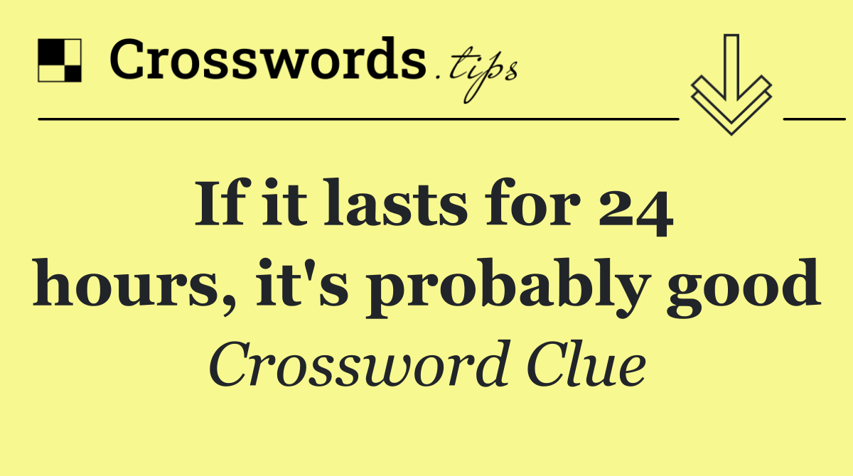 If it lasts for 24 hours, it's probably good