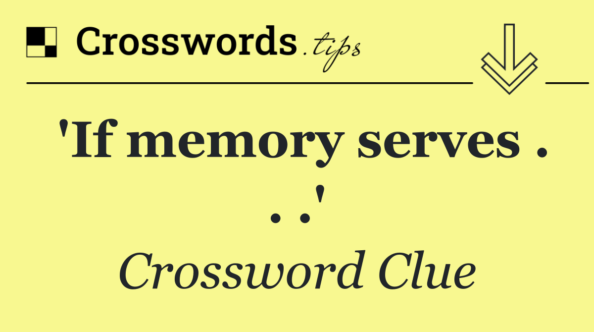 'If memory serves . . .'