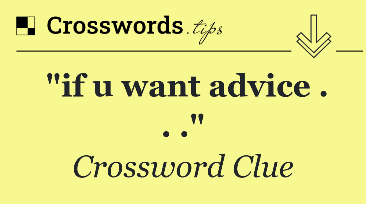 "if u want advice . . ."