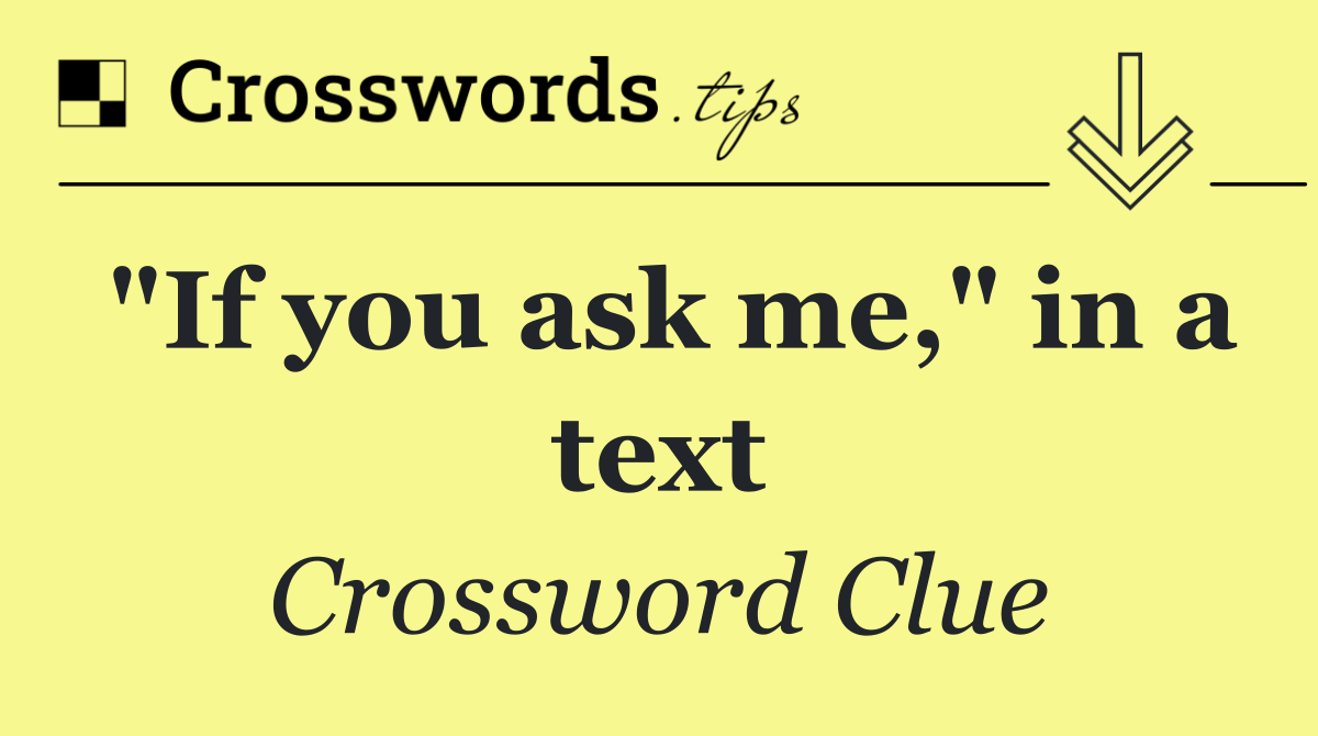 "If you ask me," in a text