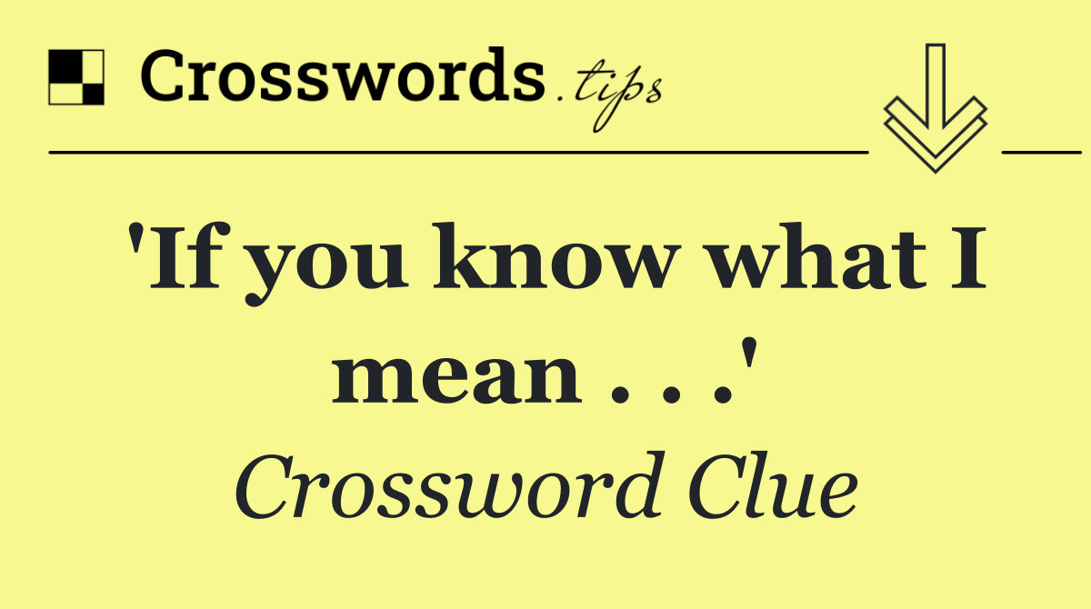 'If you know what I mean . . .'