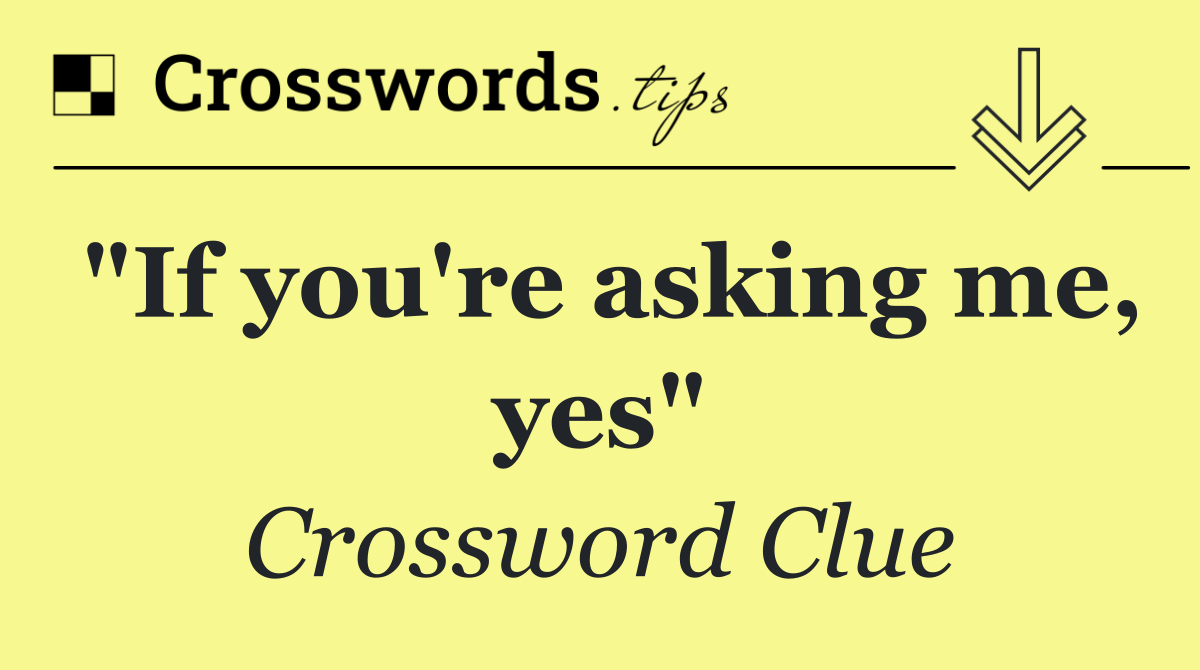 "If you're asking me, yes"