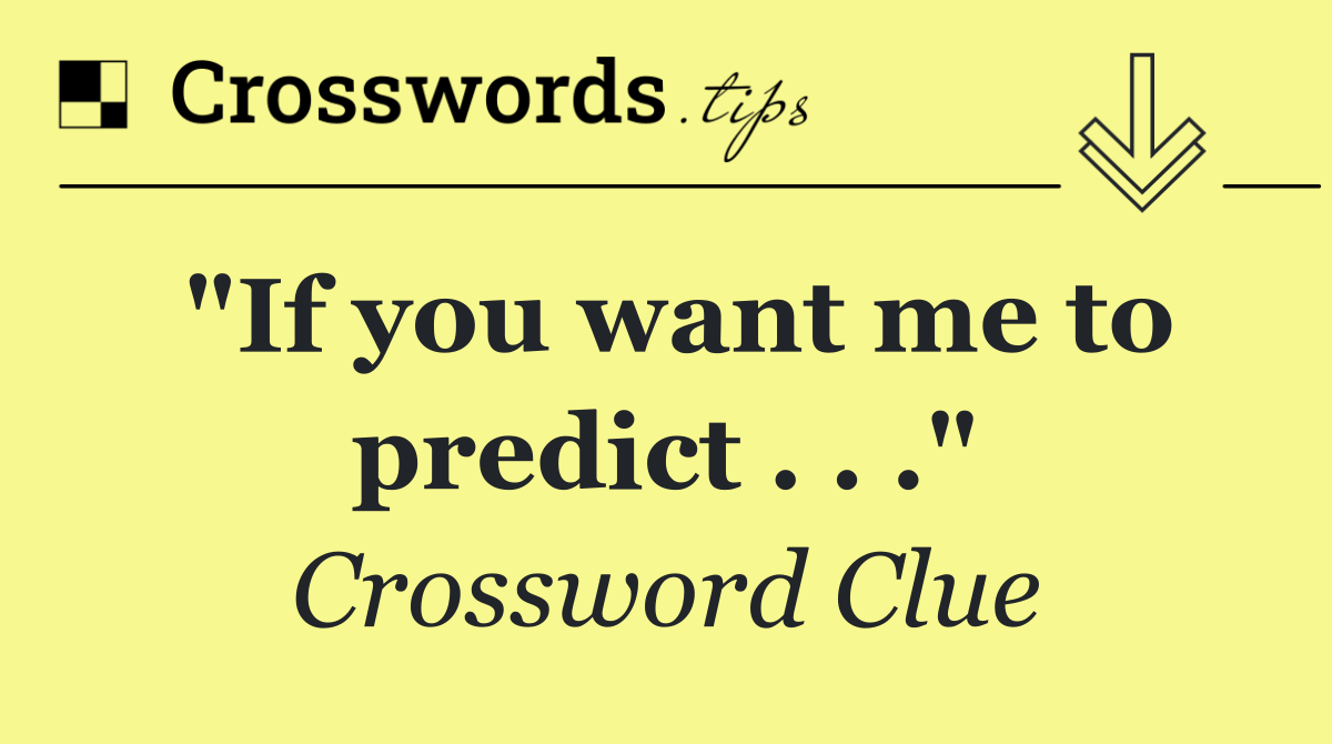 "If you want me to predict . . ."