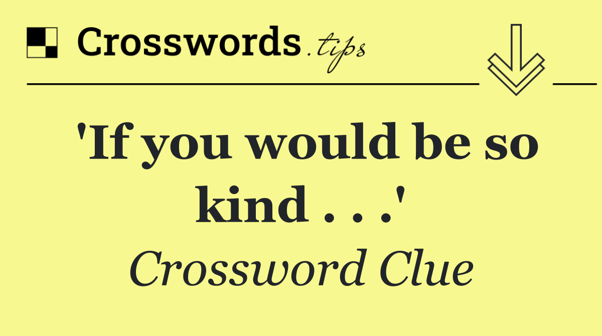 'If you would be so kind . . .'