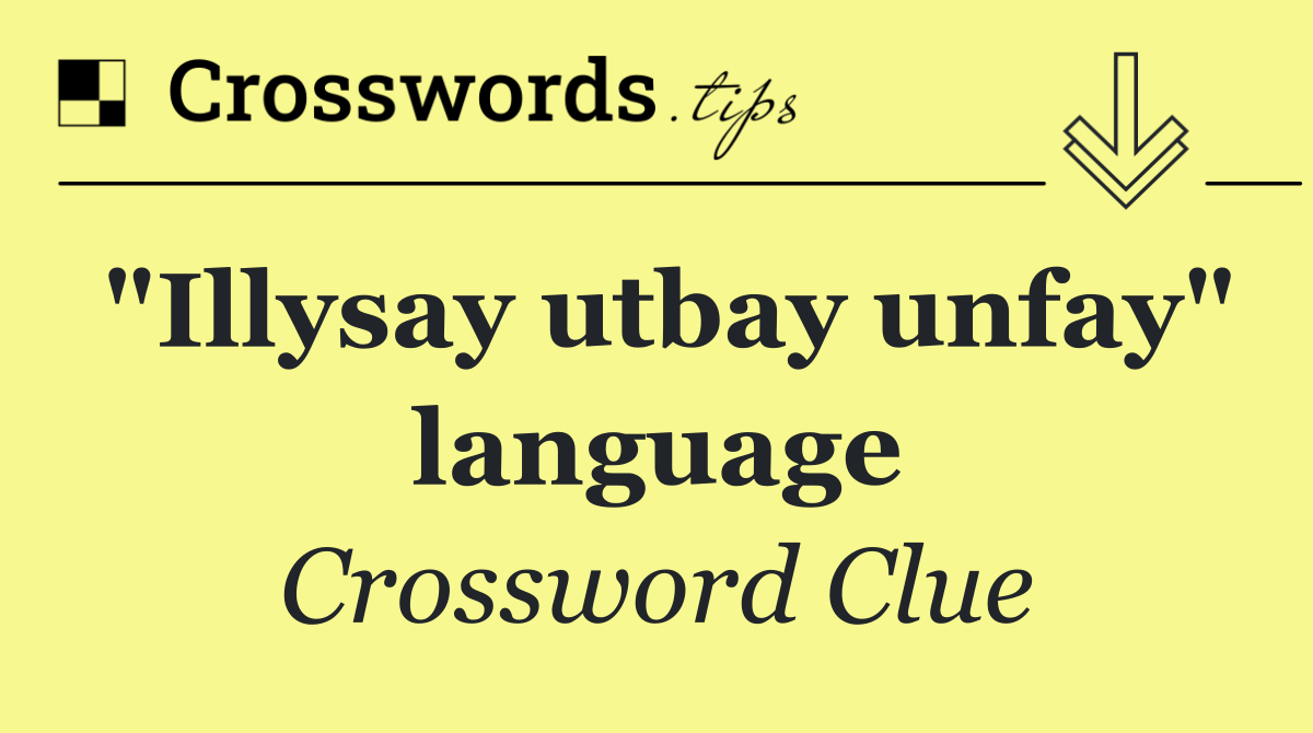 "Illysay utbay unfay" language