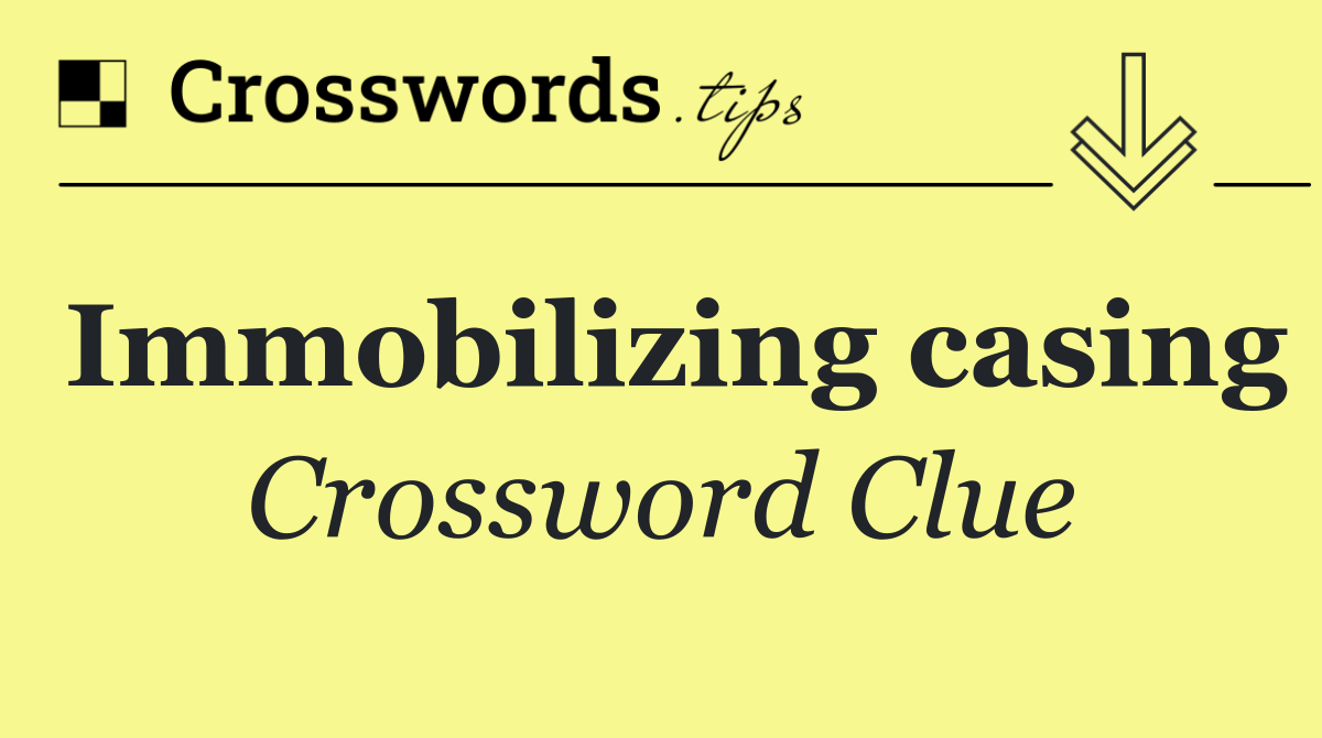 Immobilizing casing