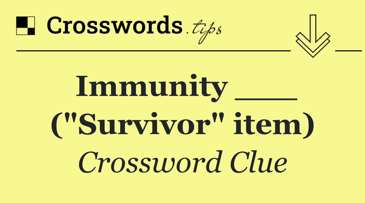 Immunity ___ ("Survivor" item)