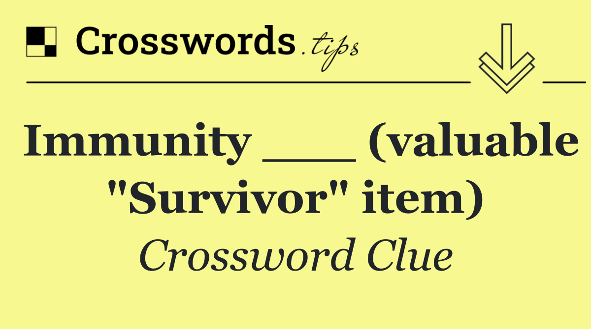 Immunity ___ (valuable "Survivor" item)