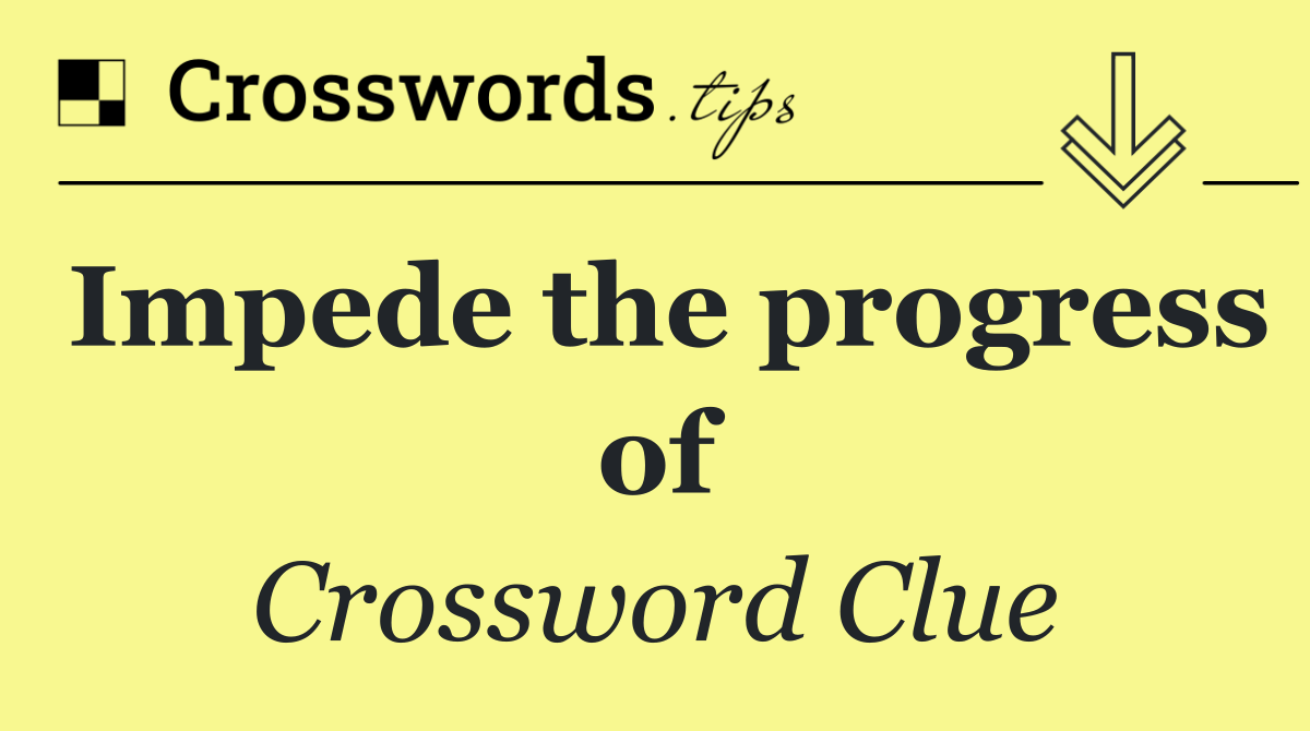 Impede the progress of