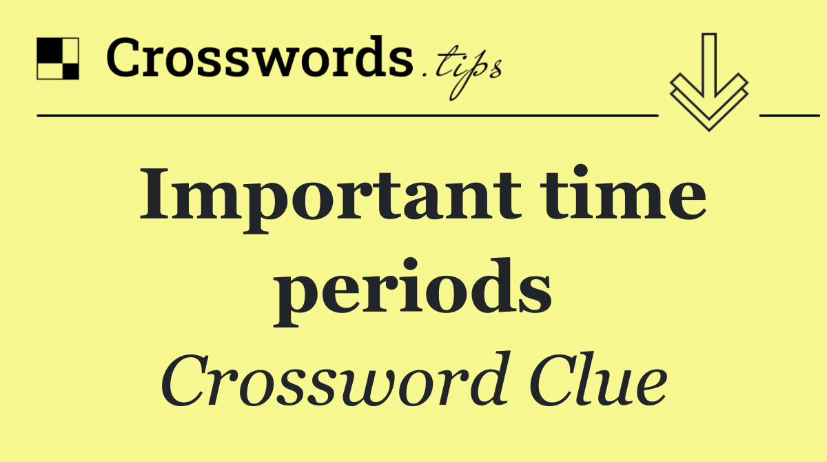 Important time periods