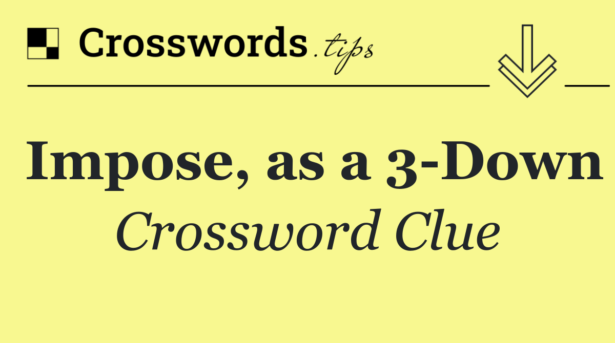 Impose, as a 3 Down