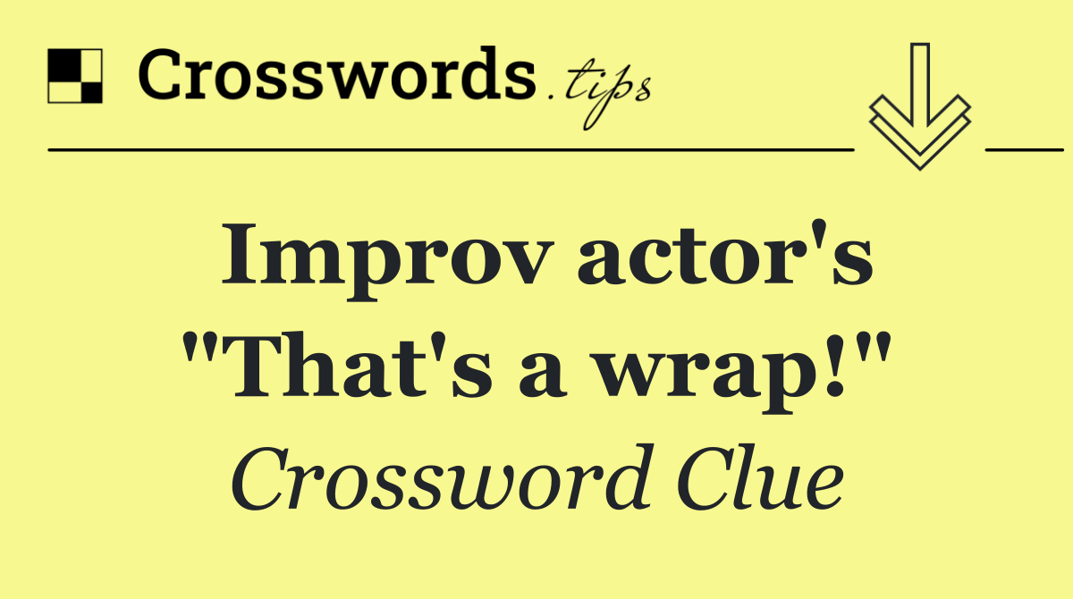 Improv actor's "That's a wrap!"