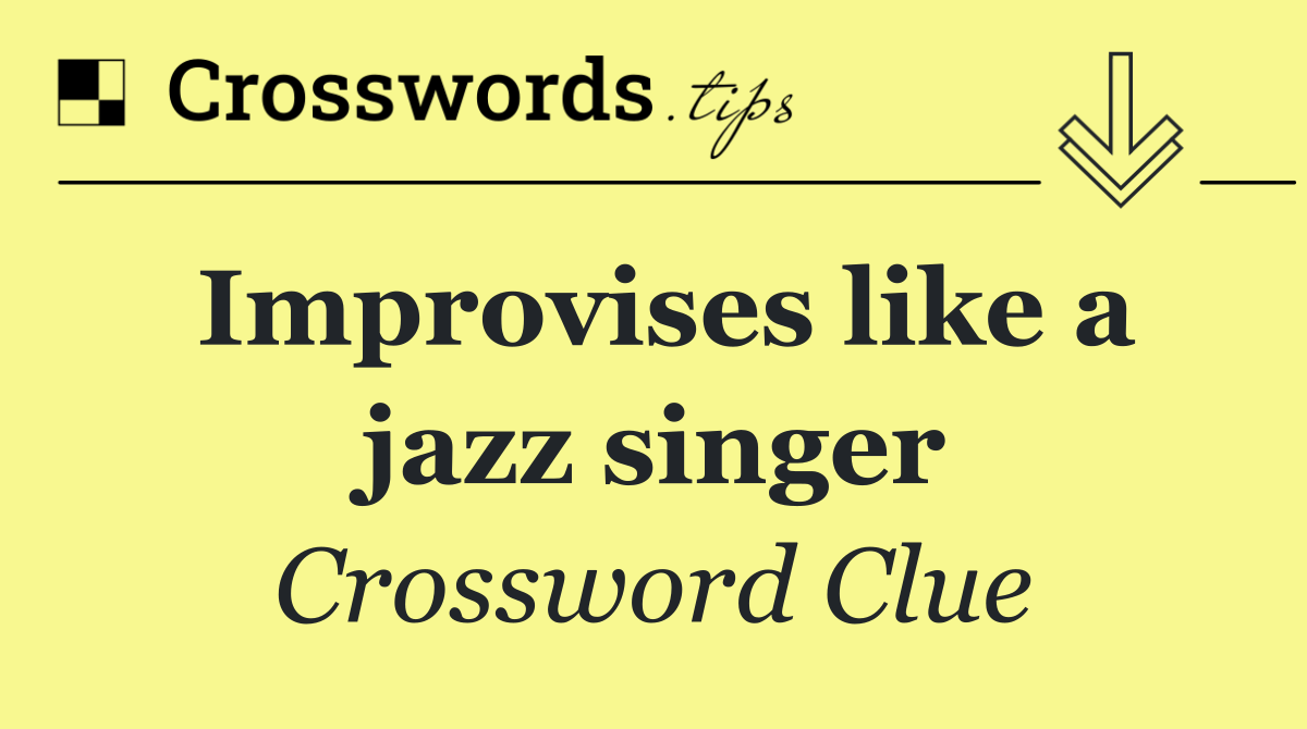 Improvises like a jazz singer