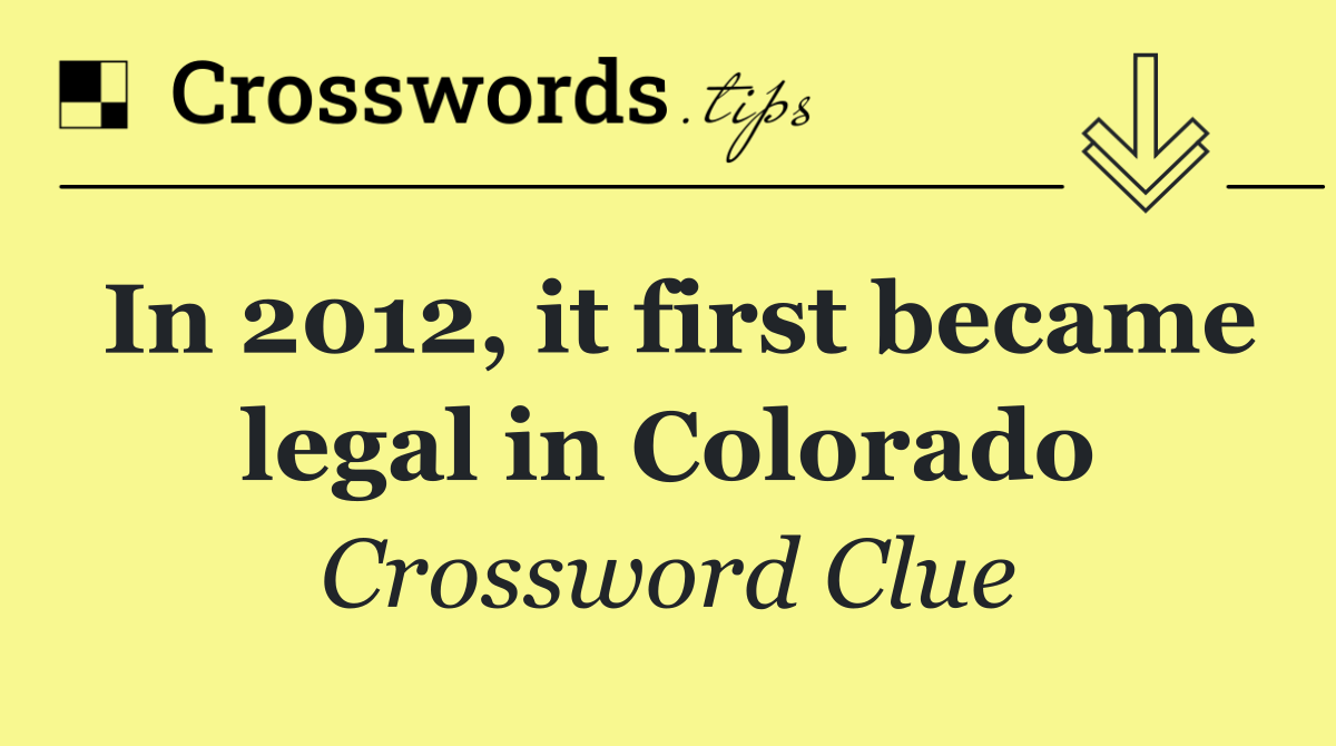 In 2012, it first became legal in Colorado