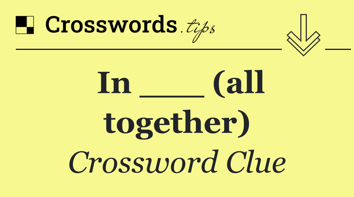 In ___ (all together)