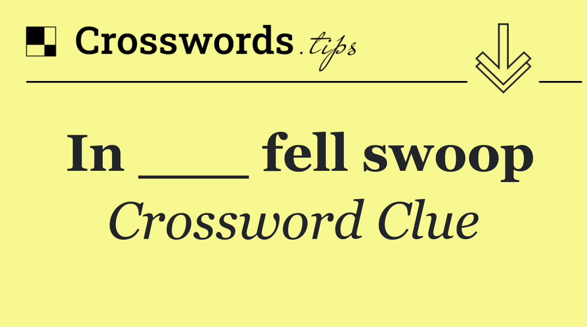 In ___ fell swoop