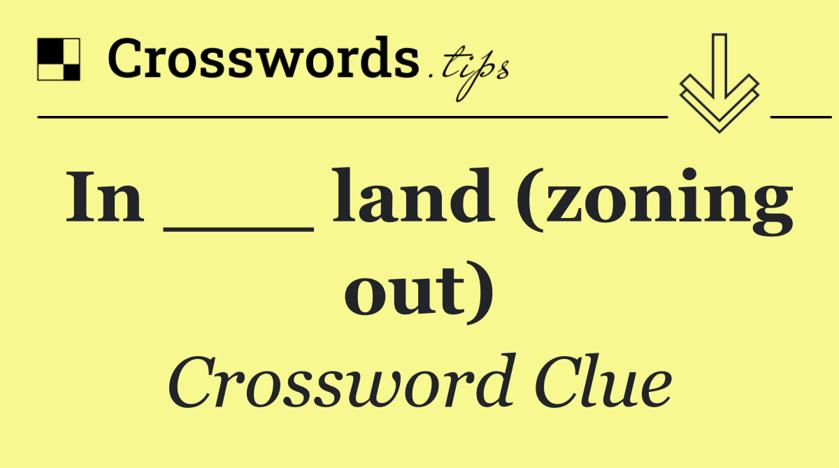 In ___ land (zoning out)