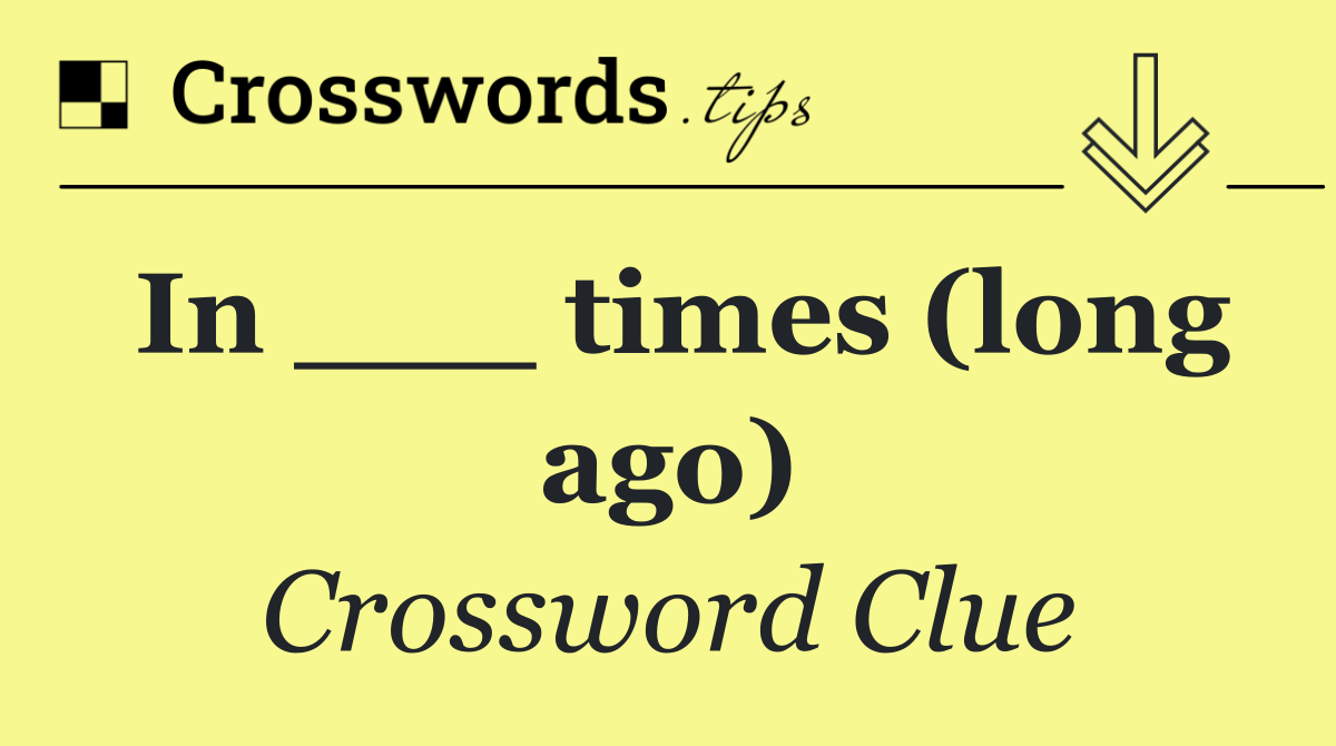 In ___ times (long ago)