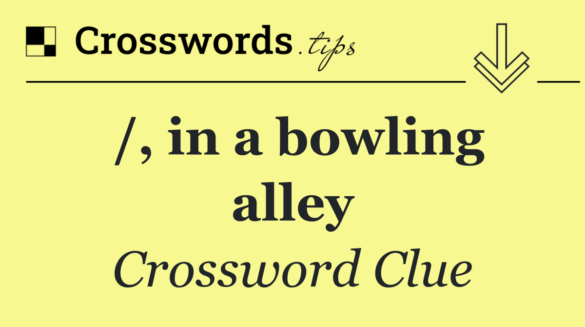 /, in a bowling alley