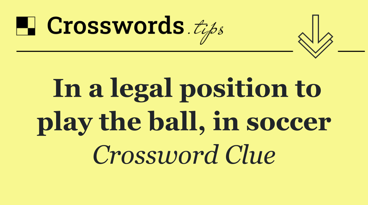 In a legal position to play the ball, in soccer