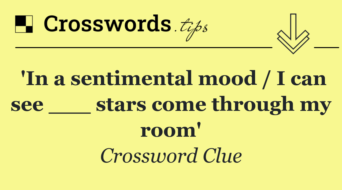 'In a sentimental mood / I can see ___ stars come through my room'