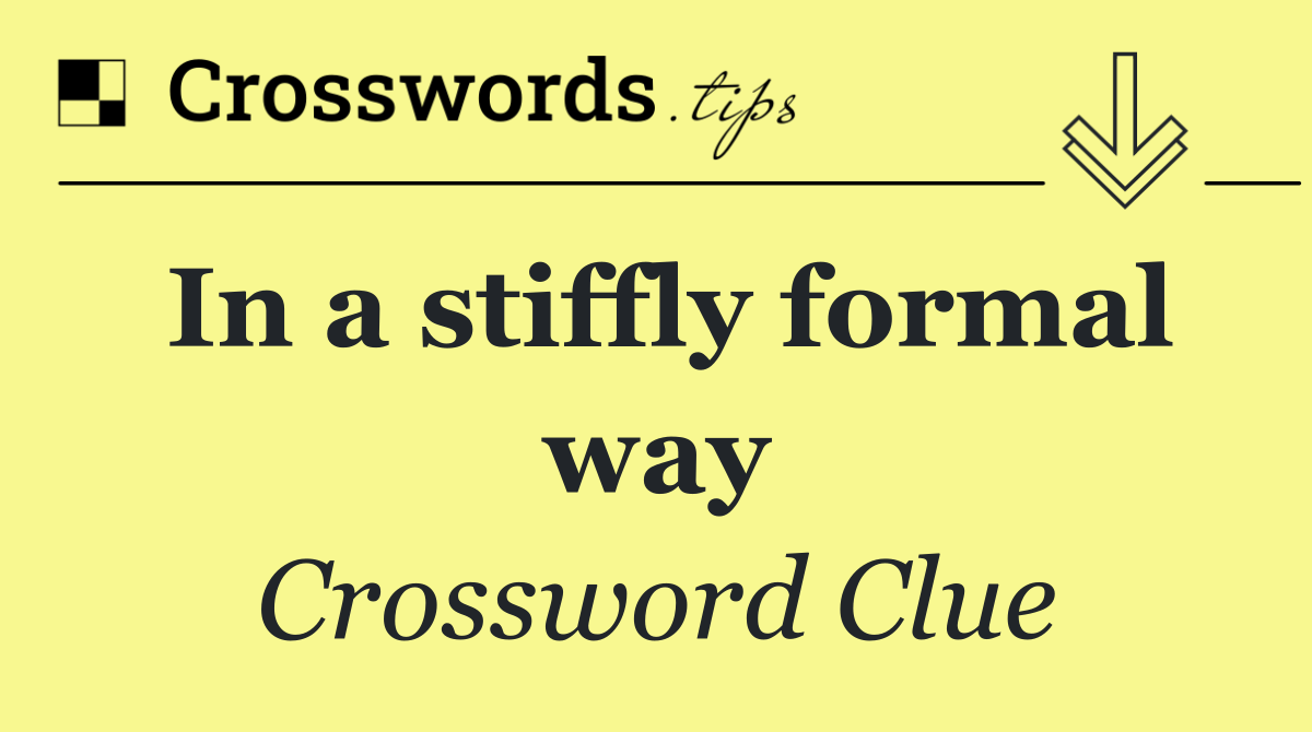 In a stiffly formal way