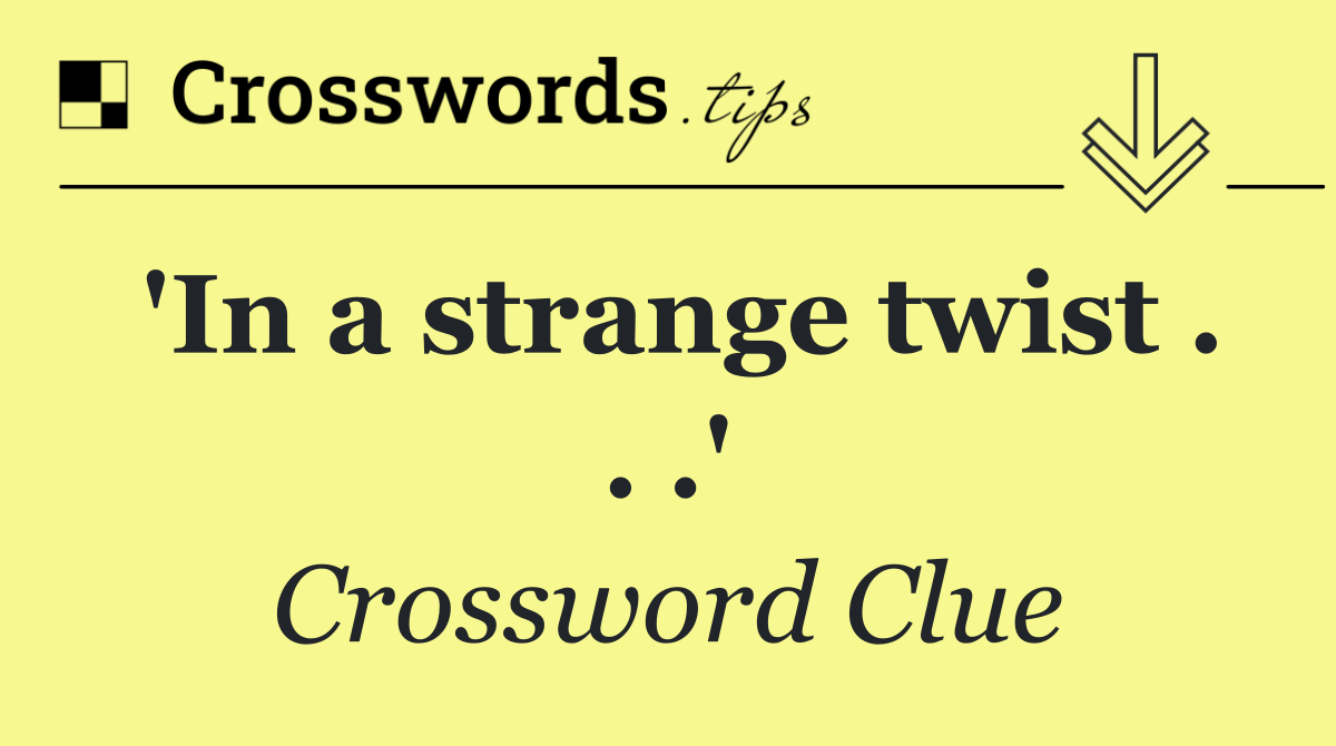 'In a strange twist . . .'