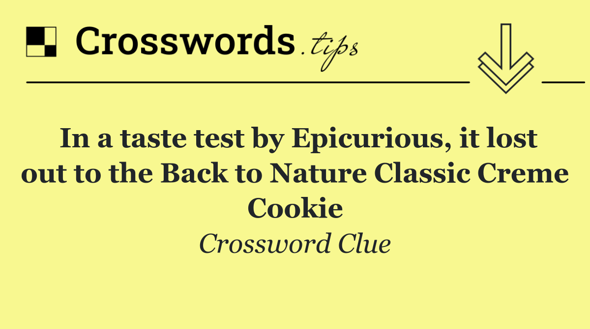 In a taste test by Epicurious, it lost out to the Back to Nature Classic Creme Cookie