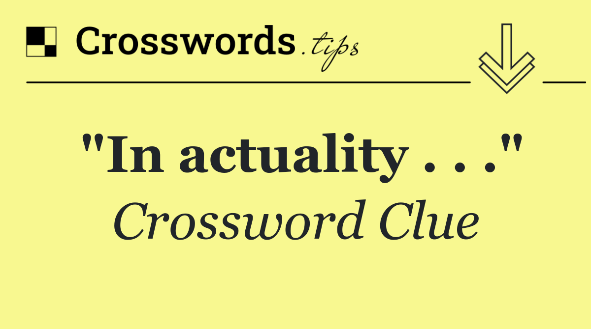 "In actuality . . ."