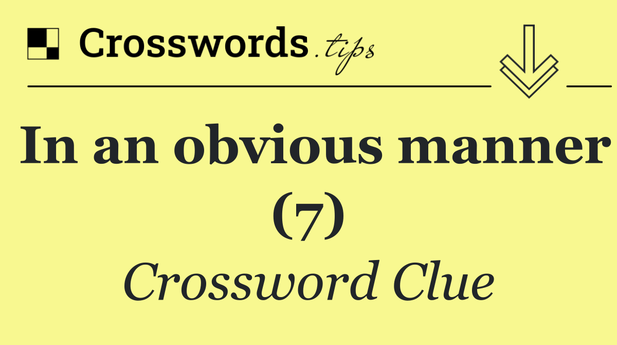 In an obvious manner (7)