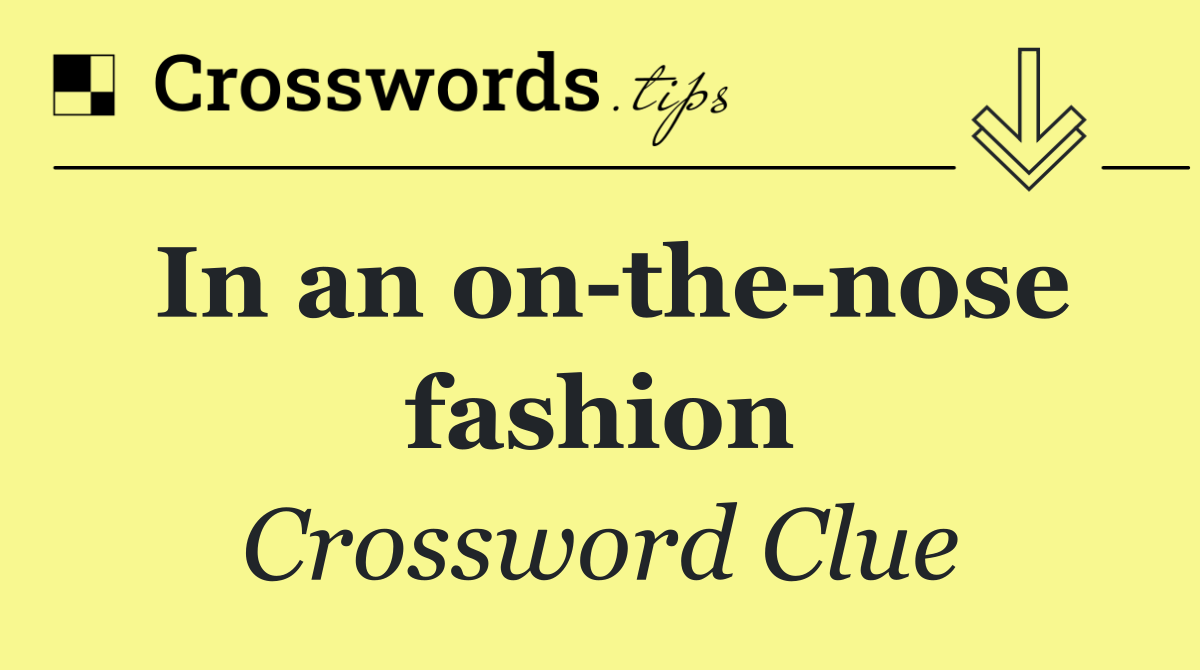 In an on the nose fashion