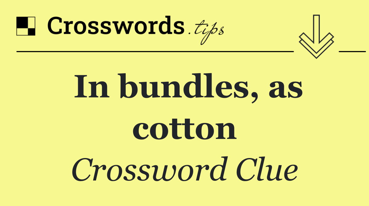 In bundles, as cotton