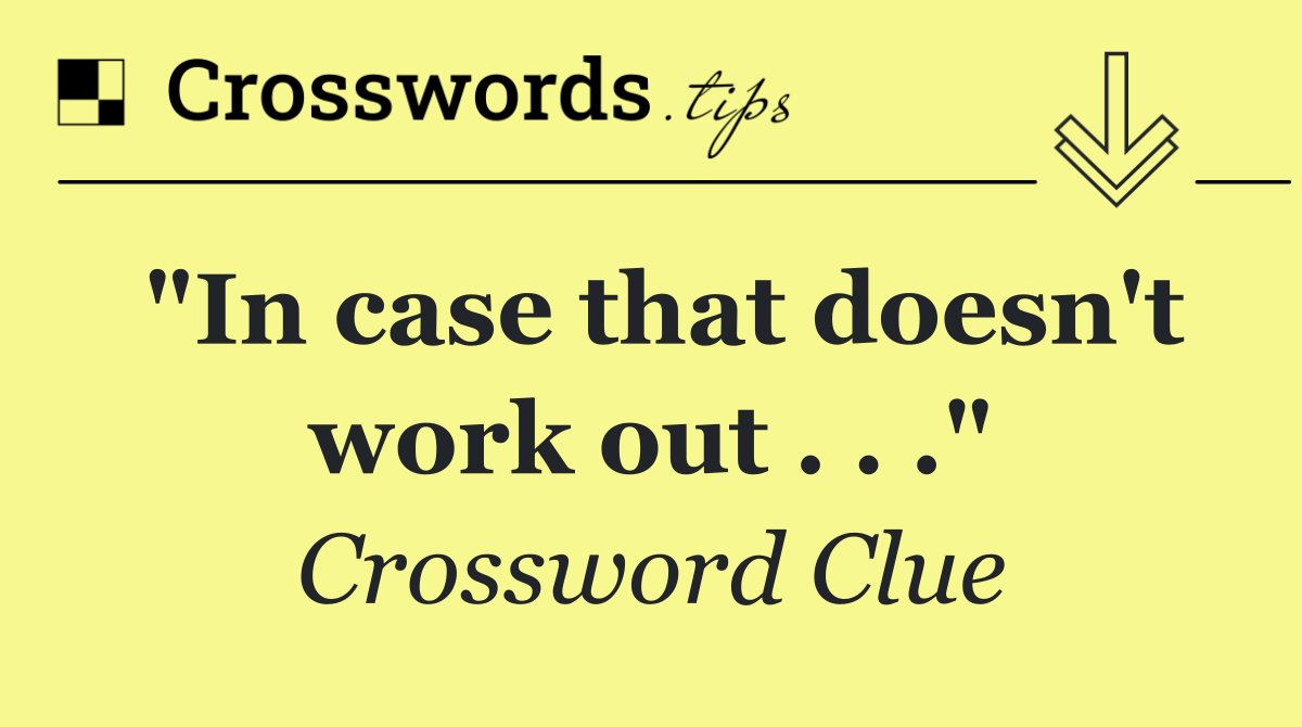 "In case that doesn't work out . . ."