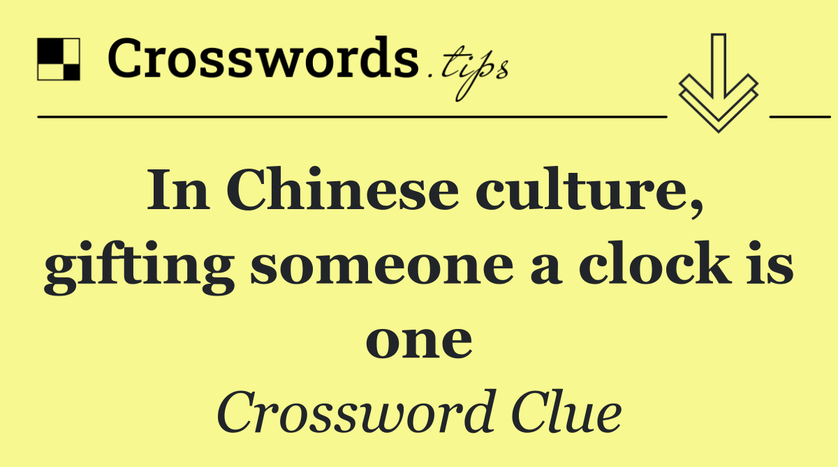 In Chinese culture, gifting someone a clock is one