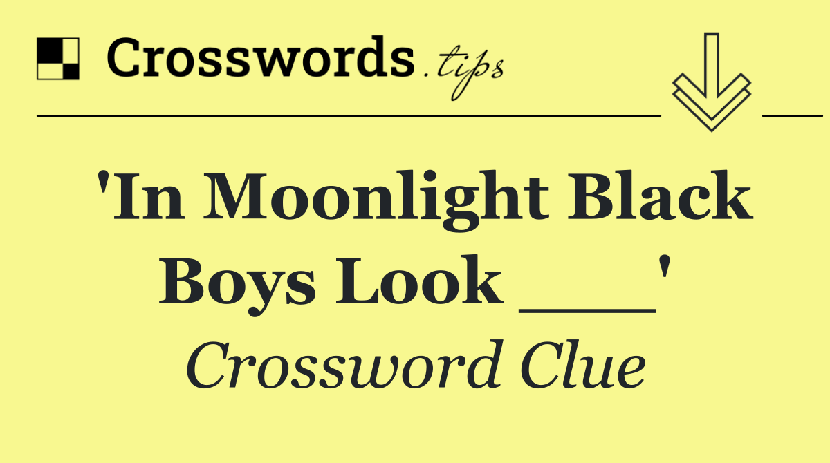 'In Moonlight Black Boys Look ___'