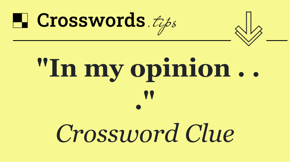 "In my opinion . . ."