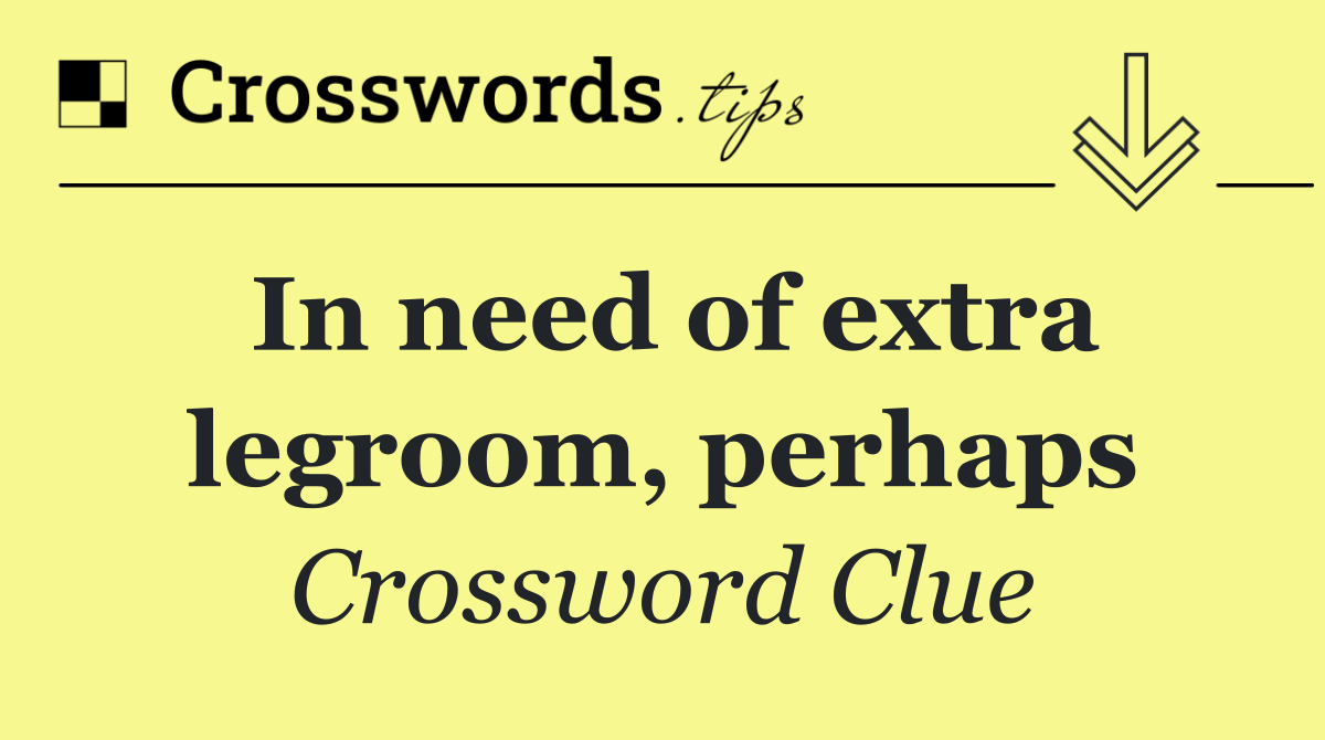 In need of extra legroom, perhaps