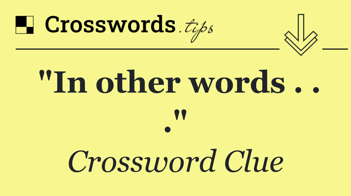 "In other words . . ."