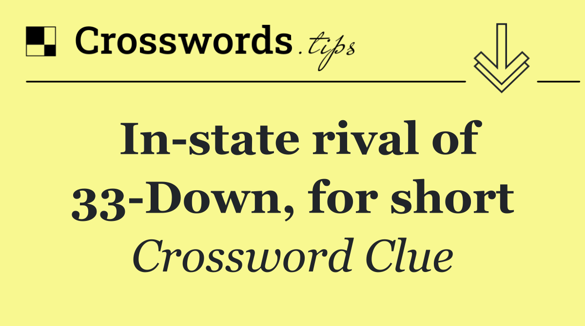 In state rival of 33 Down, for short