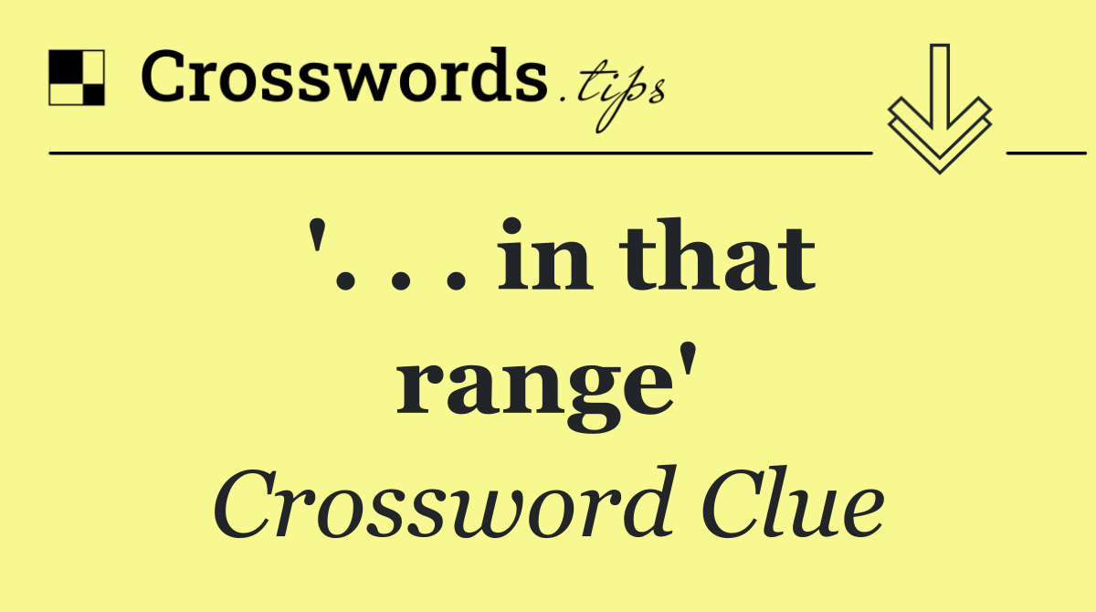 '. . . in that range'