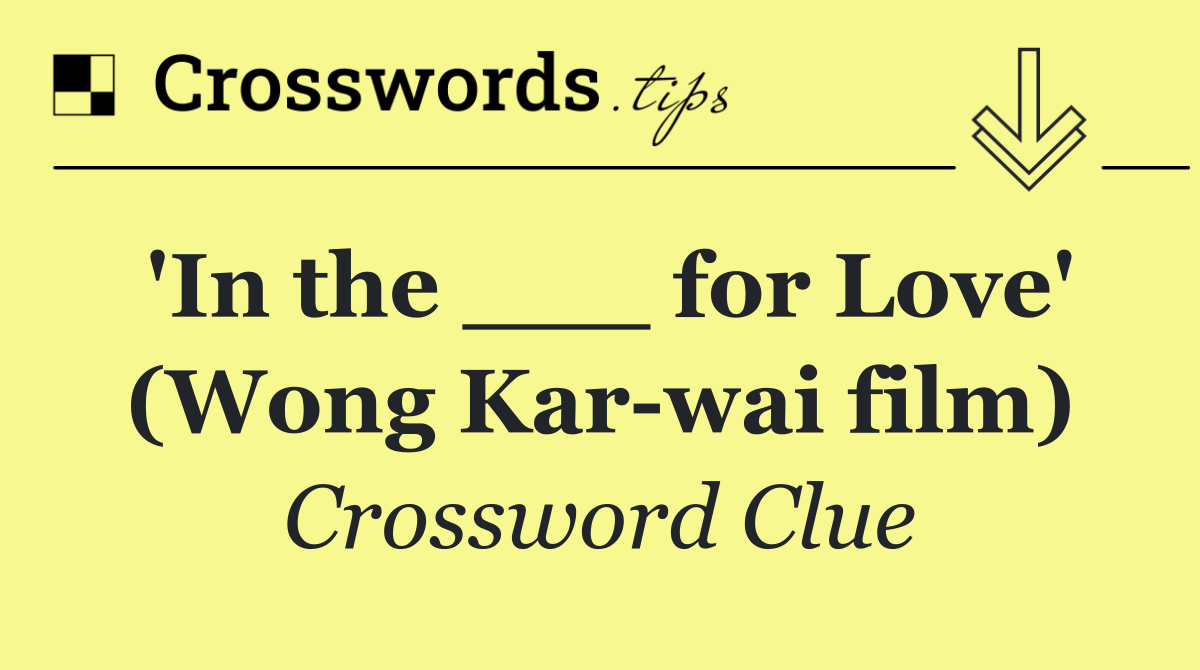 'In the ___ for Love' (Wong Kar wai film)
