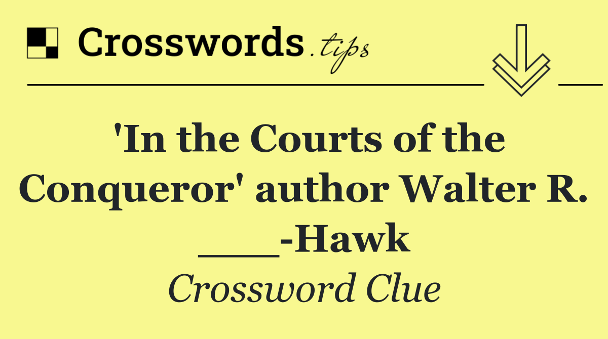 'In the Courts of the Conqueror' author Walter R. ___ Hawk