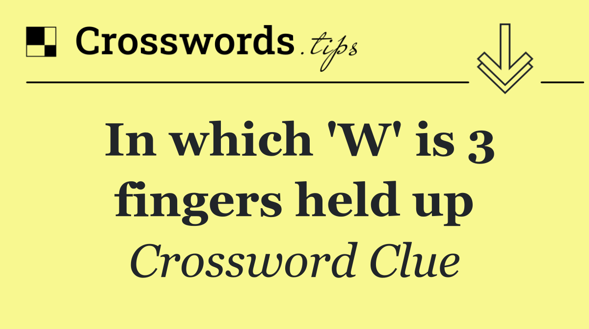 In which 'W' is 3 fingers held up